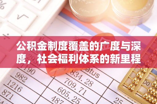 黄州公积金制度覆盖的广度与深度，社会福利体系的新里程碑