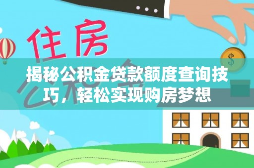 黄州揭秘公积金贷款额度查询技巧，轻松实现购房梦想
