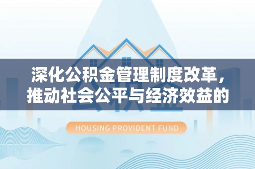 黄州深化公积金管理制度改革，推动社会公平与经济效益的双赢