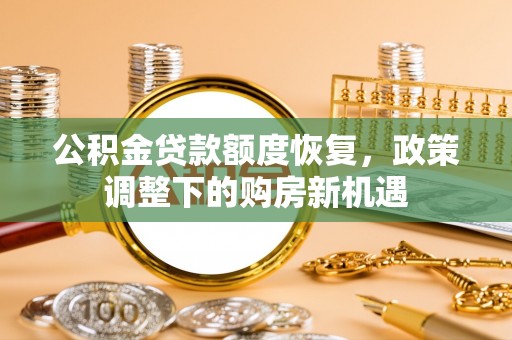 黄州公积金贷款额度恢复，政策调整下的购房新机遇