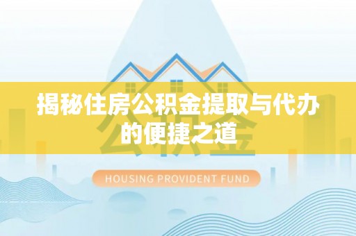 黄州揭秘住房公积金提取与代办的便捷之道