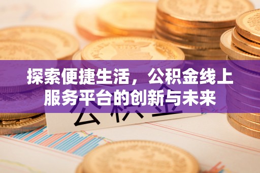 黄州探索便捷生活，公积金线上服务平台的创新与未来
