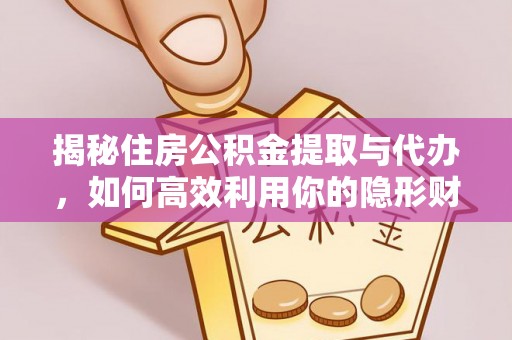 黄州揭秘住房公积金提取与代办，如何高效利用你的隐形财富？