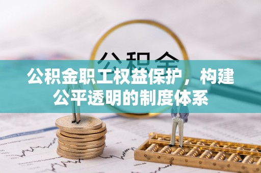 黄州公积金职工权益保护，构建公平透明的制度体系