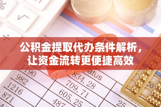 黄州公积金提取代办条件解析，让资金流转更便捷高效