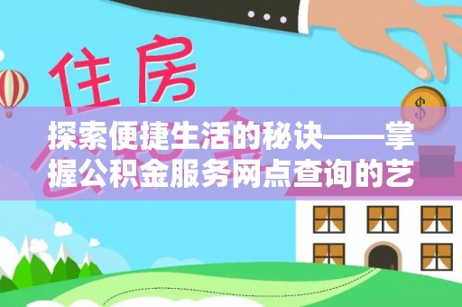 黄州探索便捷生活的秘诀——掌握公积金服务网点查询的艺术