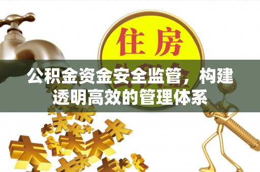 黄州公积金资金安全监管，构建透明高效的管理体系