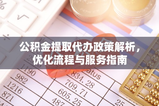 黄州公积金提取代办政策解析，优化流程与服务指南