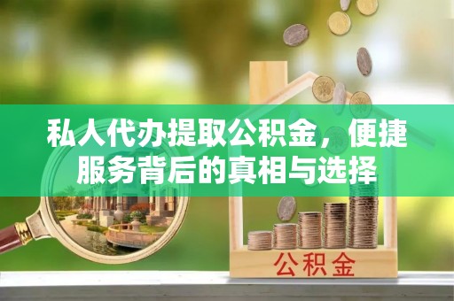 黄州私人代办提取公积金，便捷服务背后的真相与选择
