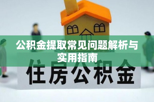 黄州公积金提取常见问题解析与实用指南