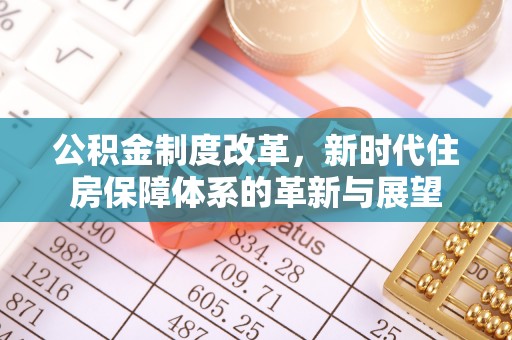 黄州公积金制度改革，新时代住房保障体系的革新与展望