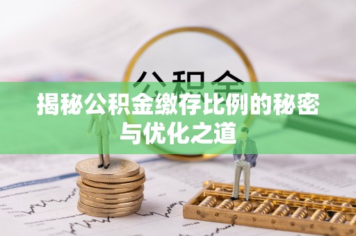 黄州揭秘公积金缴存比例的秘密与优化之道