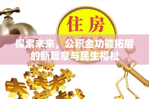 黄州探索未来，公积金功能拓展的新篇章与民生福祉