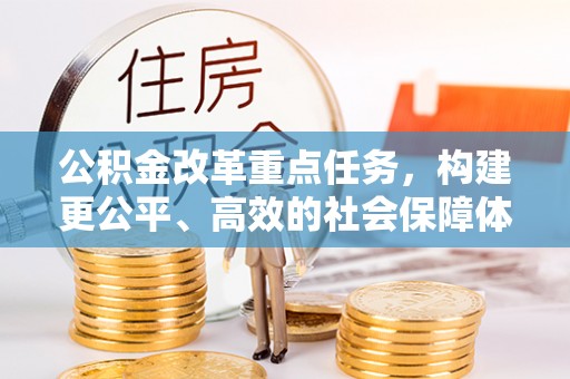 黄州公积金改革重点任务，构建更公平、高效的社会保障体系
