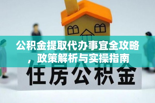 黄州公积金提取代办事宜全攻略，政策解析与实操指南