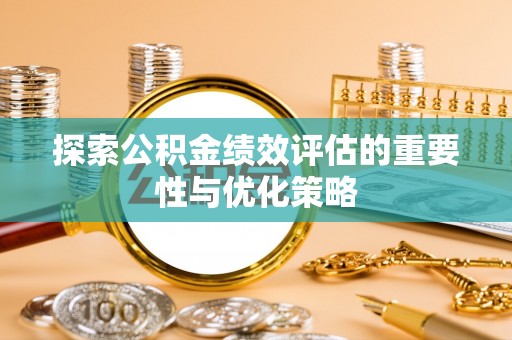 黄州探索公积金绩效评估的重要性与优化策略