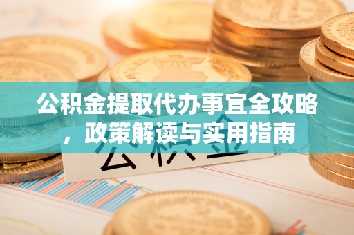 黄州公积金提取代办事宜全攻略，政策解读与实用指南