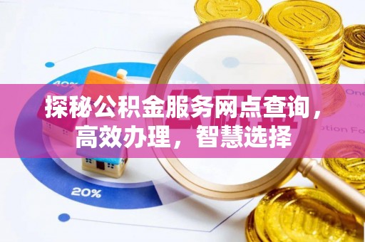 黄州探秘公积金服务网点查询，高效办理，智慧选择