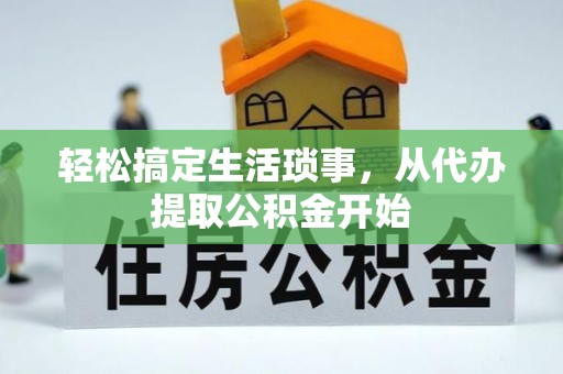 黄州轻松搞定生活琐事，从代办提取公积金开始