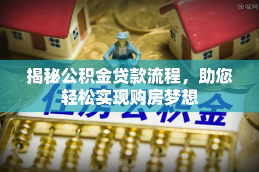 黄州揭秘公积金贷款流程，助您轻松实现购房梦想