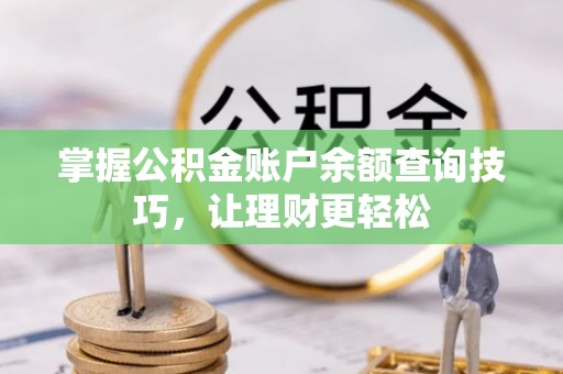 黄州掌握公积金账户余额查询技巧，让理财更轻松