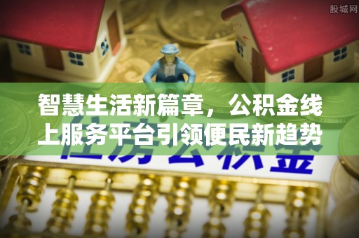 黄州智慧生活新篇章，公积金线上服务平台引领便民新趋势
