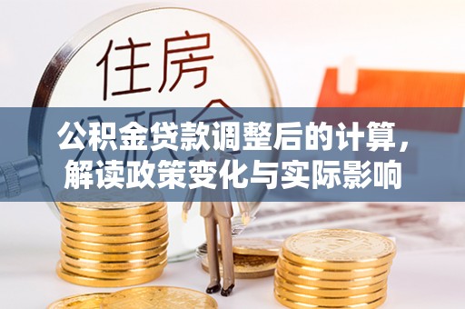 黄州公积金贷款调整后的计算，解读政策变化与实际影响