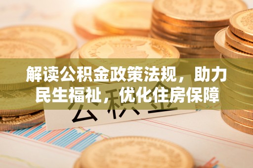 黄州解读公积金政策法规，助力民生福祉，优化住房保障