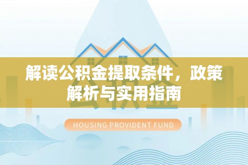 黄州解读公积金提取条件，政策解析与实用指南