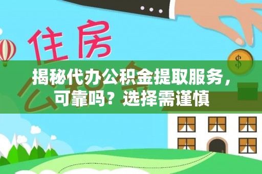 黄州揭秘代办公积金提取服务，可靠吗？选择需谨慎