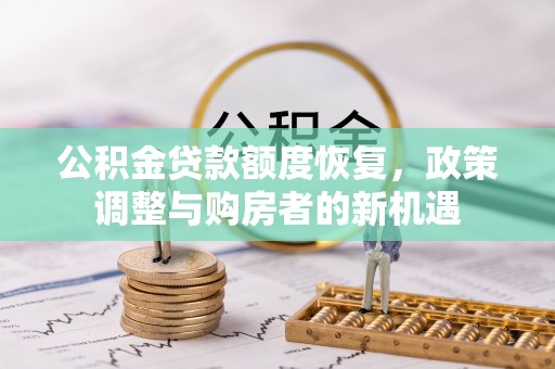 黄州公积金贷款额度恢复，政策调整与购房者的新机遇
