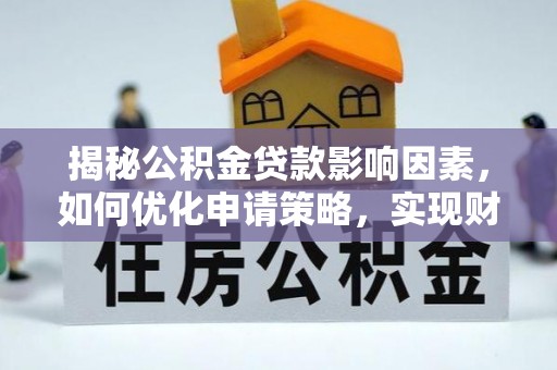 黄州揭秘公积金贷款影响因素，如何优化申请策略，实现财务自由？