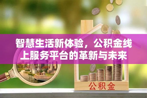 黄州智慧生活新体验，公积金线上服务平台的革新与未来