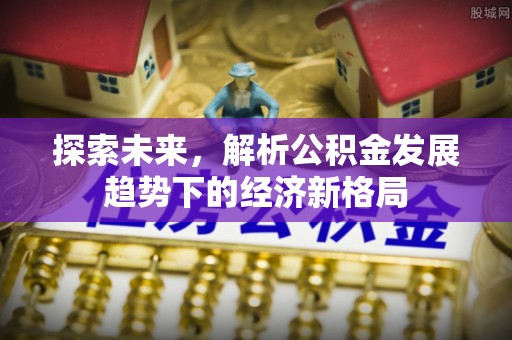 黄州探索未来，解析公积金发展趋势下的经济新格局