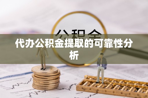 黄州代办公积金提取的可靠性分析