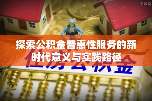 黄州探索公积金普惠性服务的新时代意义与实践路径