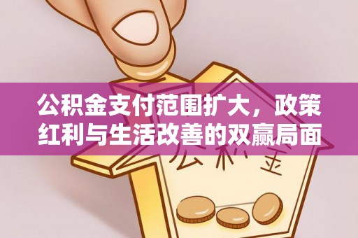 黄州公积金支付范围扩大，政策红利与生活改善的双赢局面