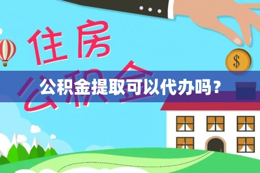 黄州公积金提取可以代办吗？