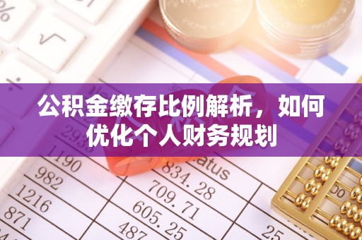 黄州公积金缴存比例解析，如何优化个人财务规划