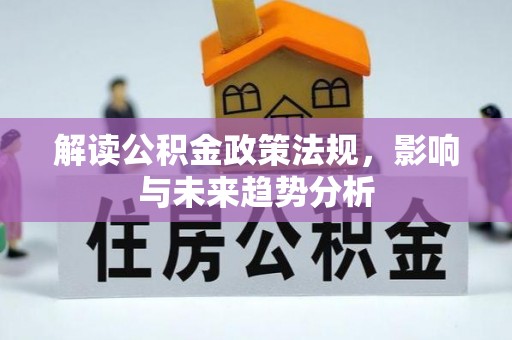 黄州解读公积金政策法规，影响与未来趋势分析