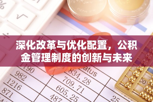 黄州深化改革与优化配置，公积金管理制度的创新与未来