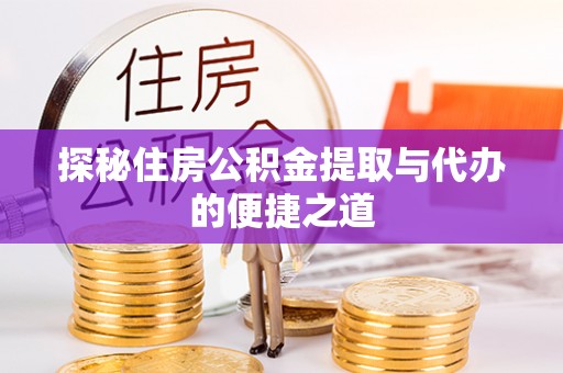 黄州探秘住房公积金提取与代办的便捷之道