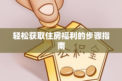 黄州轻松获取住房福利的步骤指南