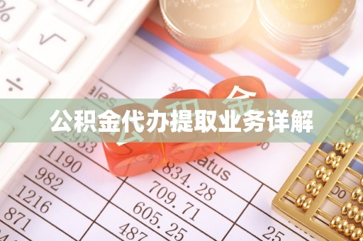 黄州公积金代办提取业务详解