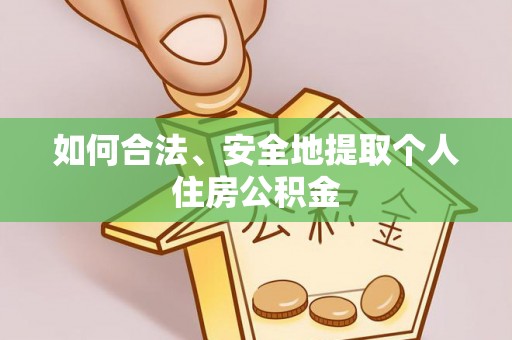 黄州如何合法、安全地提取个人住房公积金