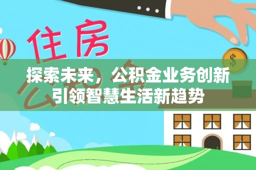 黄州探索未来，公积金业务创新引领智慧生活新趋势