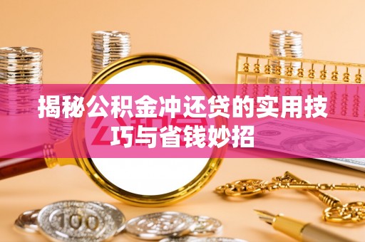 黄州揭秘公积金冲还贷的实用技巧与省钱妙招