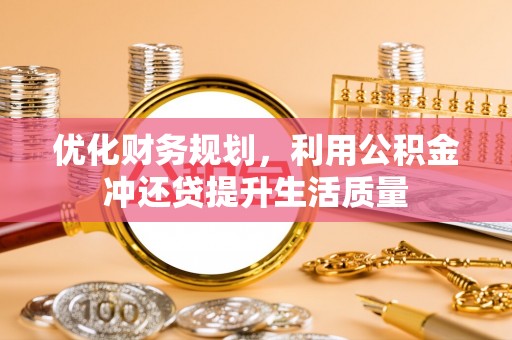 黄州优化财务规划，利用公积金冲还贷提升生活质量