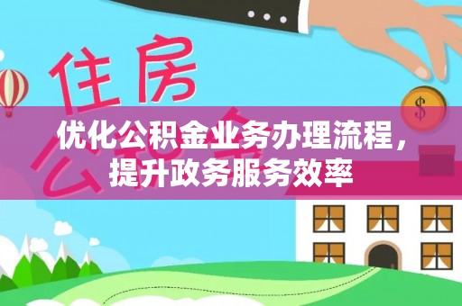 黄州优化公积金业务办理流程，提升政务服务效率