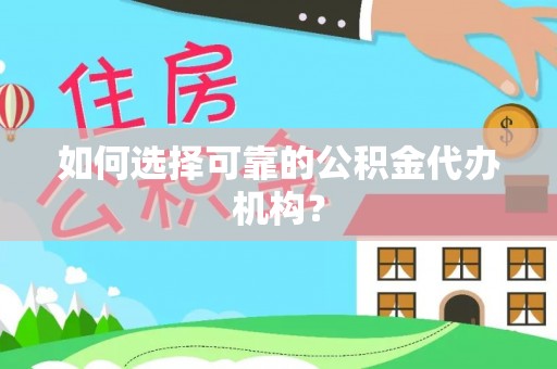 黄州如何选择可靠的公积金代办机构？